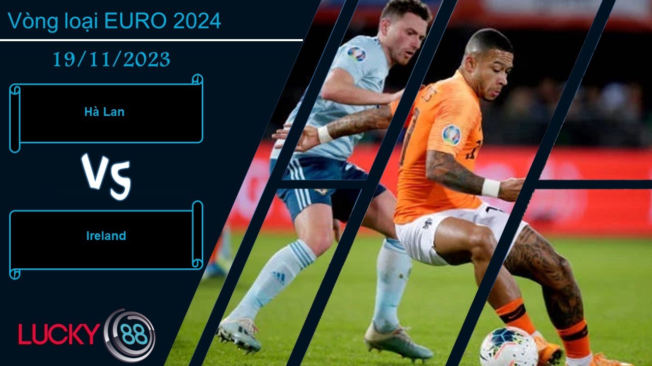 LUCKY88 Hà Lan vs Ireland ,  Nhận định bóng đá 19/11/2023, Tâm lý thoải mái