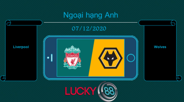 LUCKY88 Liverpool vs Wolves , Tip bóng đá miễn phí ngày 07/12/2020