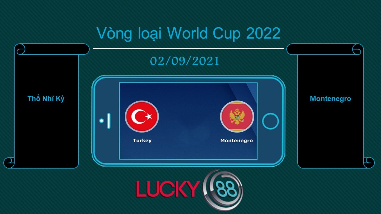 LUCKY88 Thổ Nhĩ Kỳ vs Montenegro  , Tip bóng đá miễn phí ngày 02/09/2021