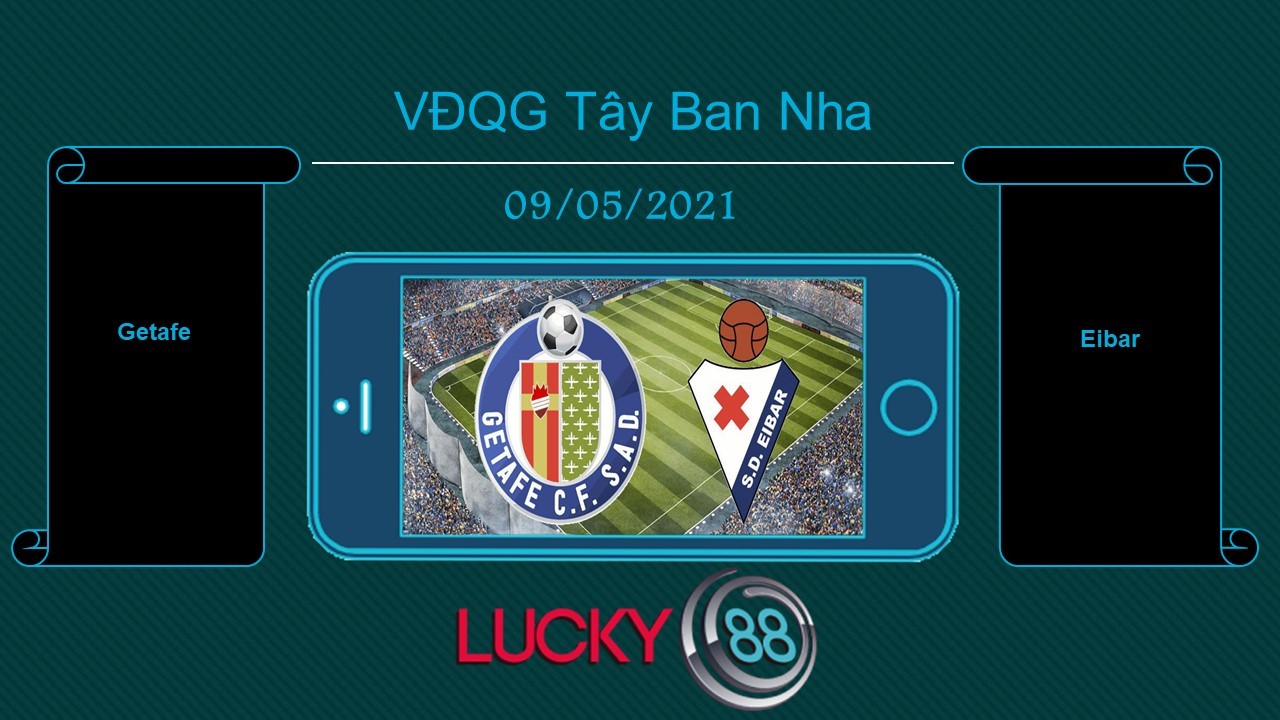 LUCKY88 Getafe vs Eibar , Tip bóng đá miễn phí ngày 09/05/2021