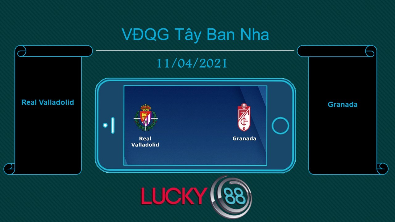 LUCKY88 Real Valladolid vs Granada , Tip bóng đá miễn phí ngày 11/04/2021