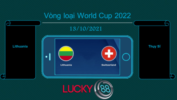 LUCKY88 Lithuania vs Thụy Sĩ , Tip bóng đá miễn phí ngày 13/10/2021