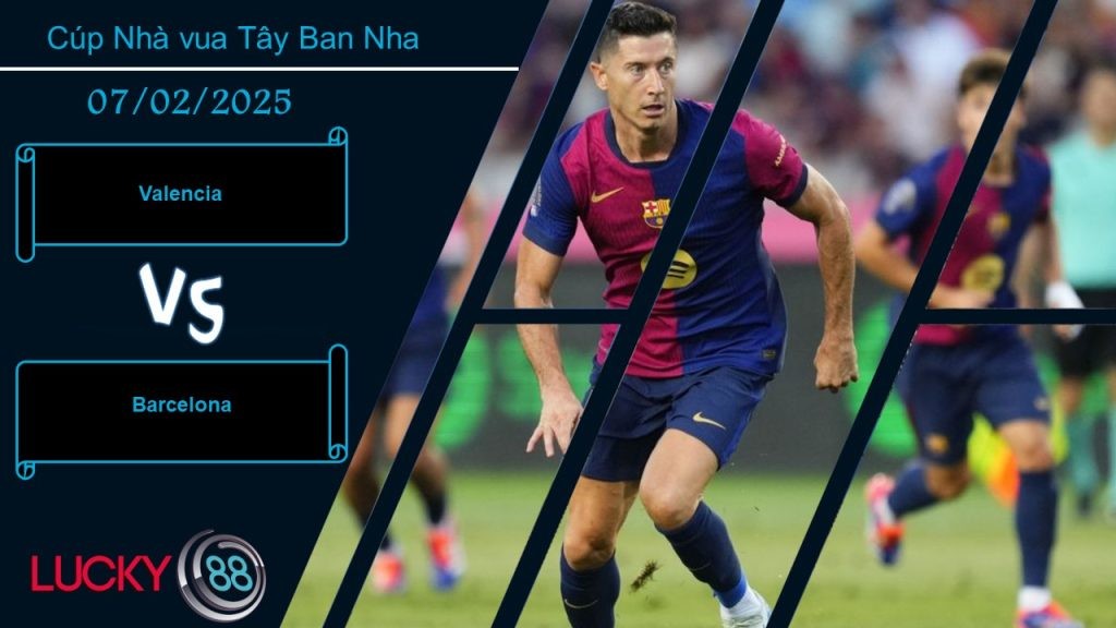 LUCKY88 Valencia vs Barcelona, Nhận định bóng đá 07/02/2025, Lực bất tòng tâm