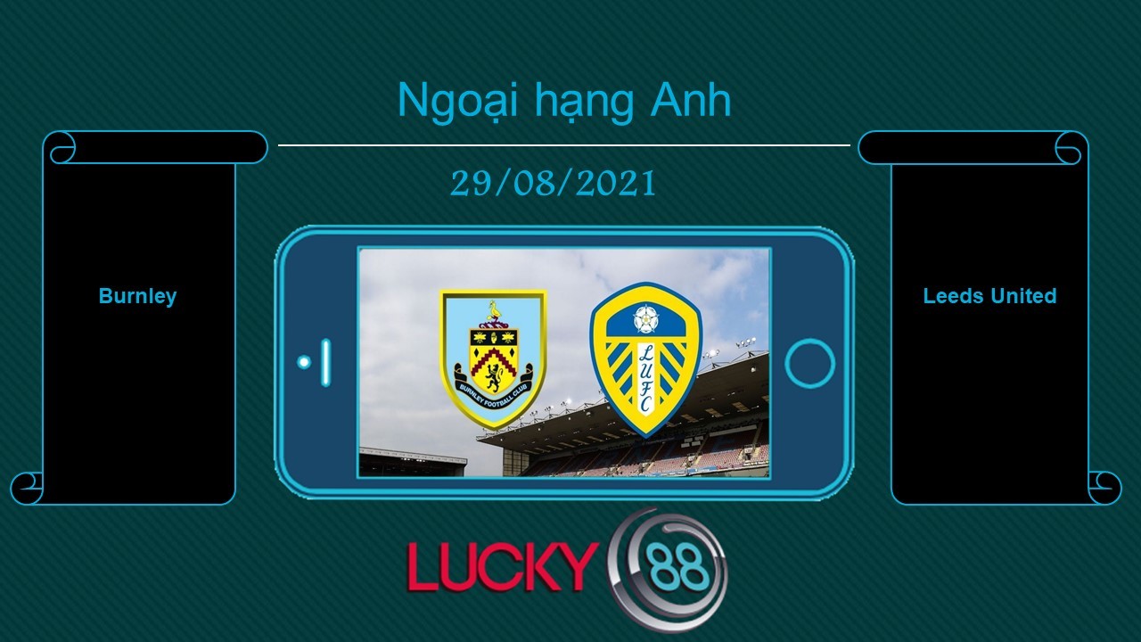 LUCKY88 Burnley vs Leeds United , Tip bóng đá miễn phí ngày 29/08/2021