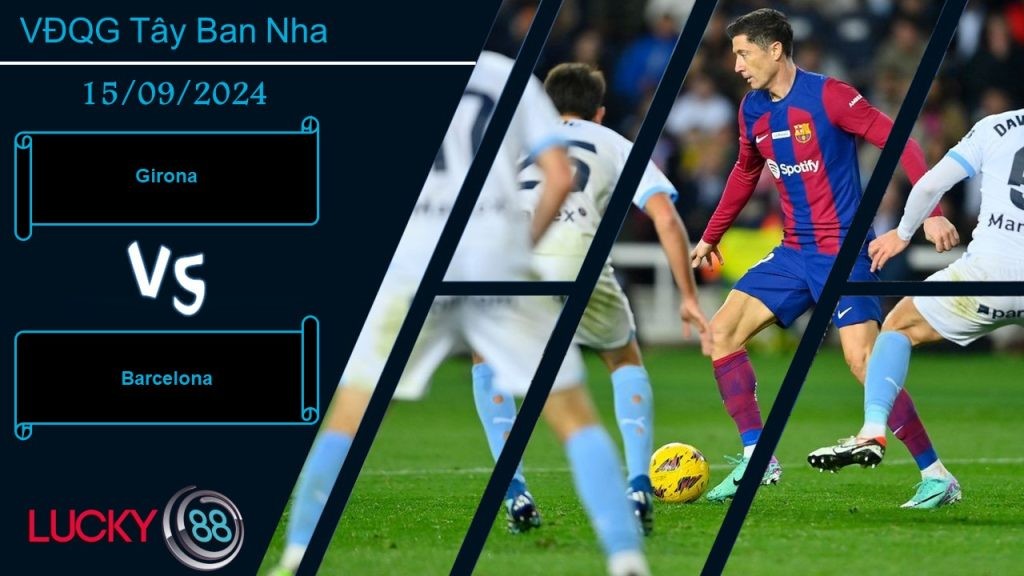 LUCKY88 Girona vs Barcelona, Nhận định bóng đá 15/09/2024, Điểm đến cạm bẫy