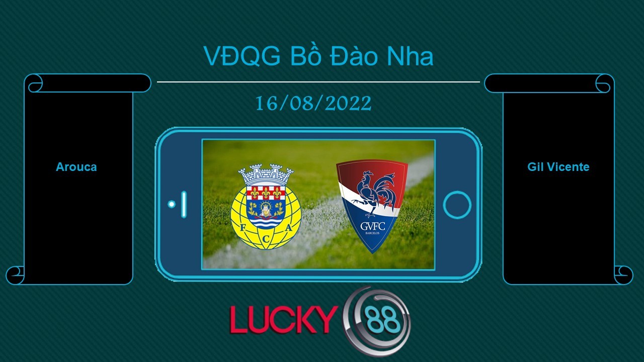 LUCKY88 Arouca vs Gil Vicente , Tip bóng đá miễn phí ngày 16/08/2022