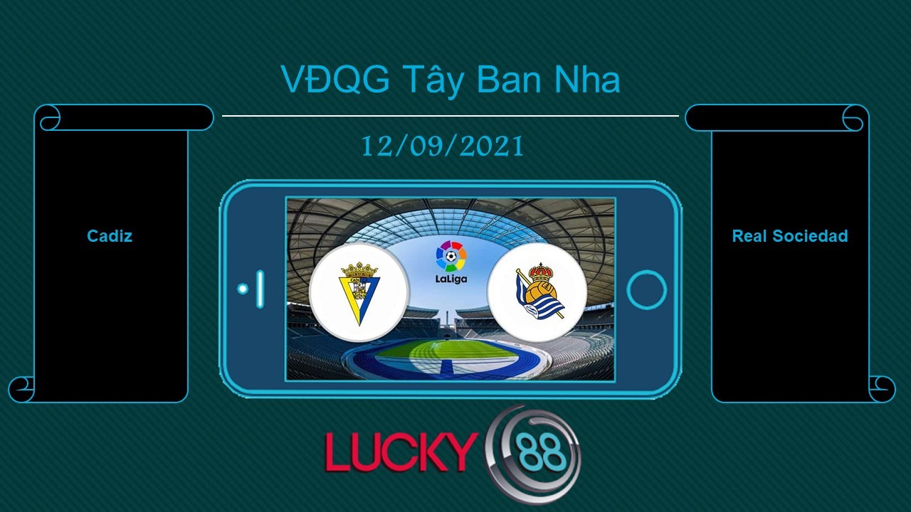 LUCKY88 Cadiz vs Real Sociedad , Tip bóng đá miễn phí ngày 12/09/2021