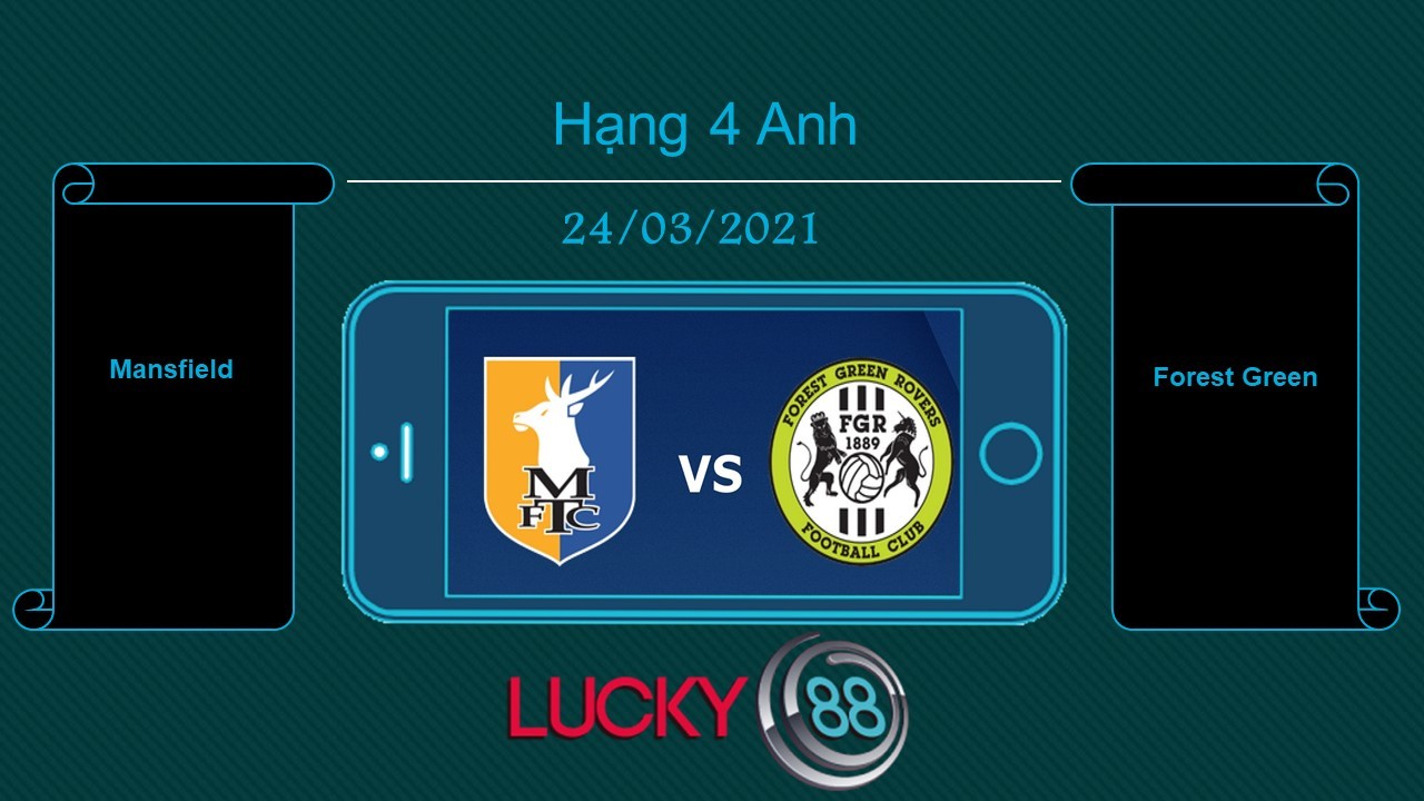 LUCKY88 Mansfield vs Forest Green , Tip bóng đá miễn phí ngày 24/03/2021