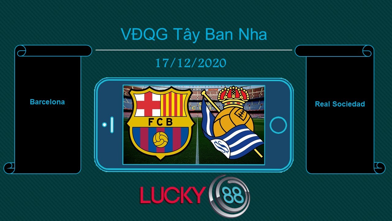 LUCKY88 Barcelona vs Real Sociedad , Tip bóng đá miễn phí ngày 17/12/2020