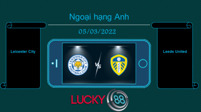LUCKY88 Leicester City vs Leeds United  , Tip bóng đá miễn phí ngày 05/03/2022