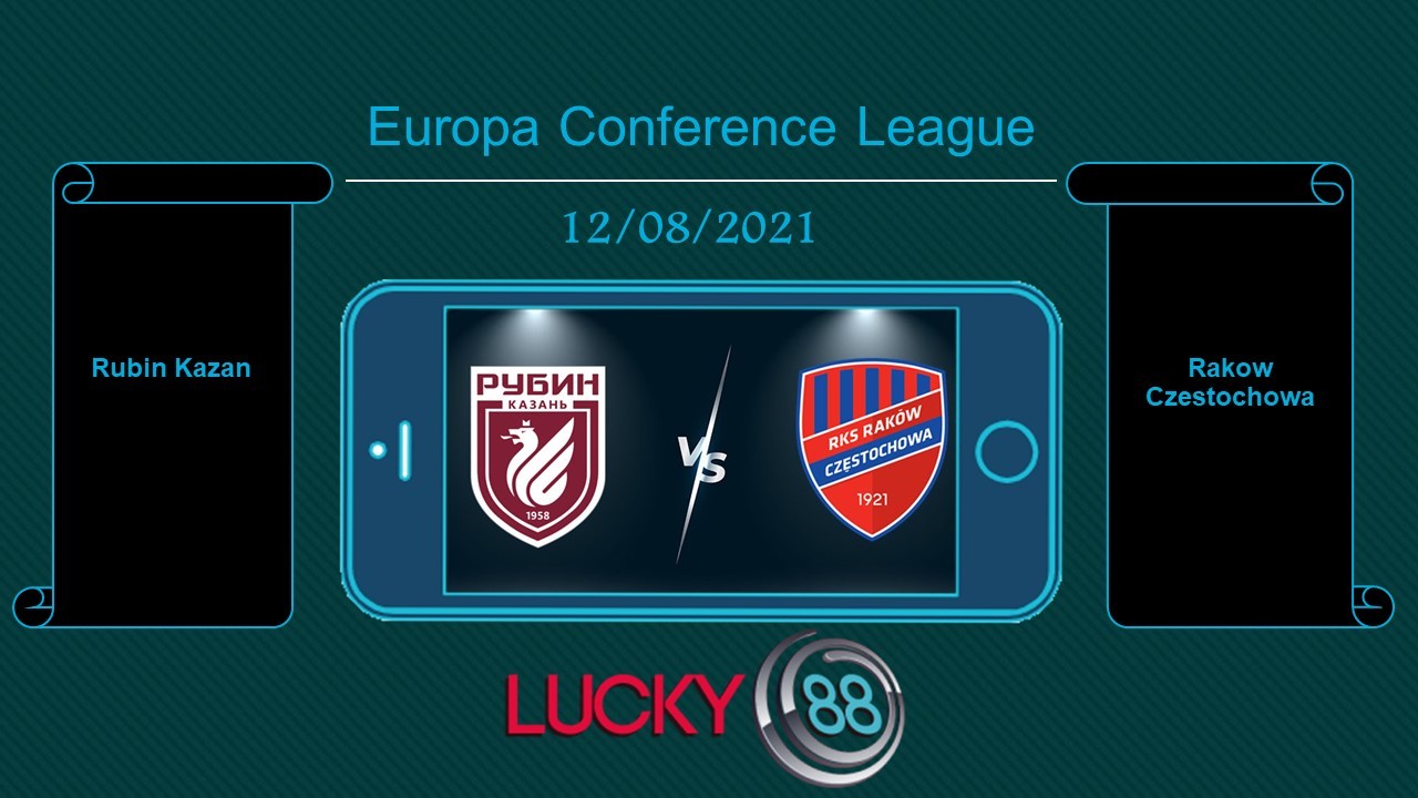 LUCKY88 Rubin Kazan vs Rakow Czestochowa , Tip bóng đá miễn phí ngày 12/08/2021